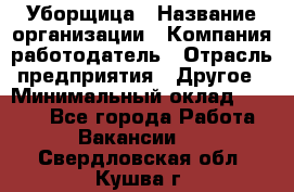 Уборщица › Название организации ­ Компания-работодатель › Отрасль предприятия ­ Другое › Минимальный оклад ­ 9 000 - Все города Работа » Вакансии   . Свердловская обл.,Кушва г.